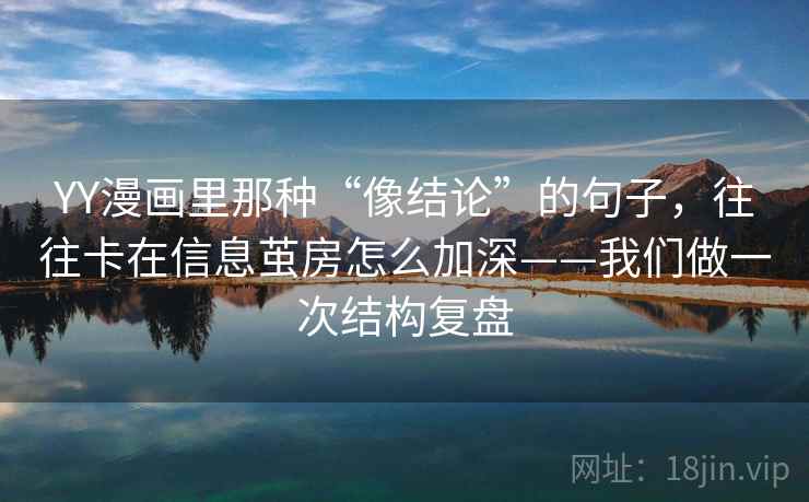 YY漫画里那种“像结论”的句子，往往卡在信息茧房怎么加深——我们做一次结构复盘