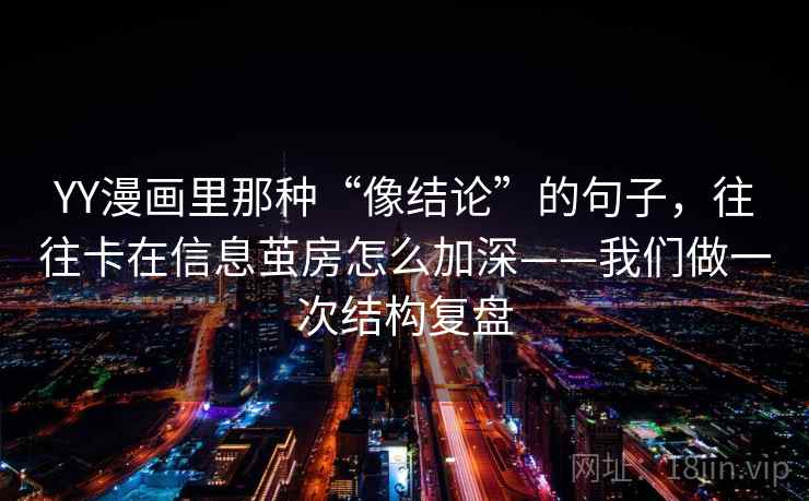 YY漫画里那种“像结论”的句子，往往卡在信息茧房怎么加深——我们做一次结构复盘