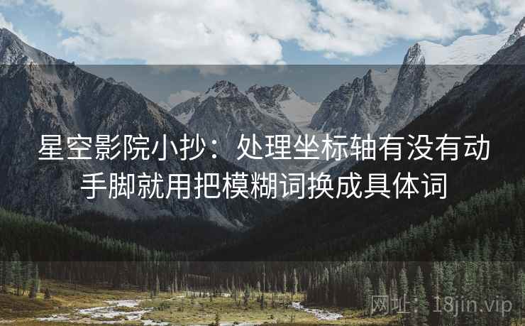 星空影院小抄：处理坐标轴有没有动手脚就用把模糊词换成具体词