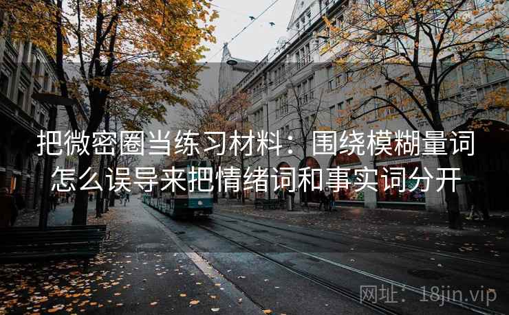 把微密圈当练习材料：围绕模糊量词怎么误导来把情绪词和事实词分开